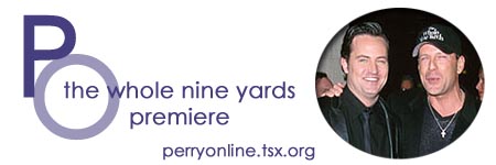 :: Perry Online ::  The Whole Nine Yards Premiere ::